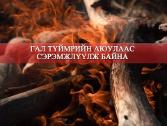 Гал түймрийн аюулаас урьдчилан сэрэмжлүүлж байна